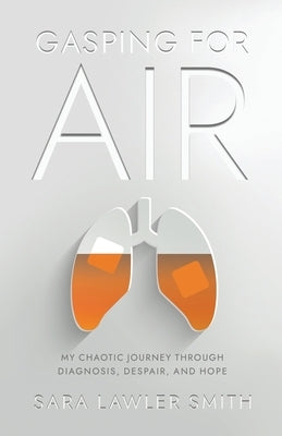 Gasping For Air: My Chaotic Journey Through Diagnosis, Despair, and Hope by Smith, Sara Lawler