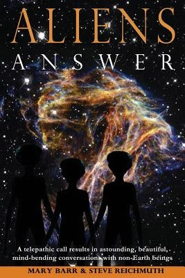 Aliens Answer: A telepathic call results in astounding, beautiful, mind-bending conversations with non-Earth beings by Reichmuth, J. Steven