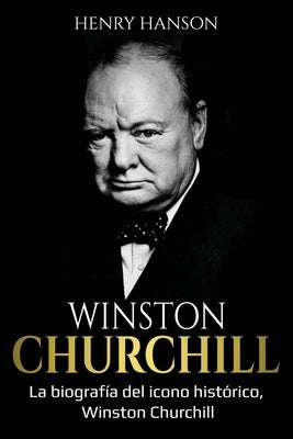 Winston Churchill: La biografía del icono histórico, Winston Churchill by Hanson, Henry