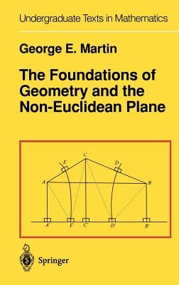 The Foundations of Geometry and the Non-Euclidean Plane by Martin, G. E.