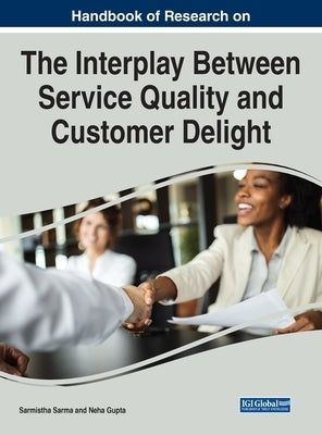 Handbook of Research on the Interplay Between Service Quality and Customer Delight by Sarma, Sarmistha