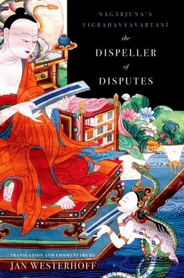 The Dispeller of Disputes: Nagarjuna's Vigrahavyavartani by Westerhoff, Jan