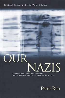 Our Nazis: Representations of Fascism in Contemporary Literature and Film by Rau, Petra