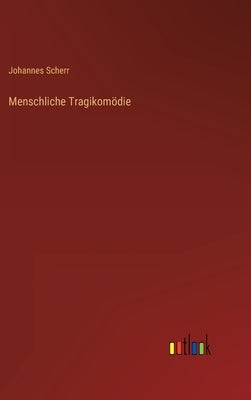 Menschliche Tragikomödie by Scherr, Johannes