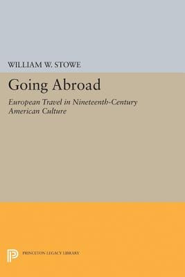 Going Abroad: European Travel in Nineteenth-Century American Culture by Stowe, William W.