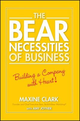The Bear Necessities of Business: Building a Company with Heart by Clark, Maxine