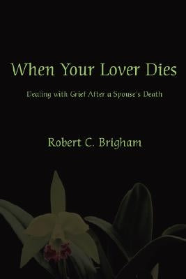 When Your Lover Dies: Dealing with Grief After A Spouse's Death by Brigham, Robert C.