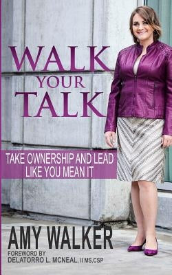 Walk Your Talk: Take Ownership and Lead Like You Mean It by Walker, Amy