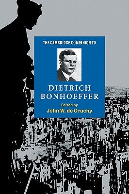 The Cambridge Companion to Dietrich Bonhoeffer by de Gruchy, John W.