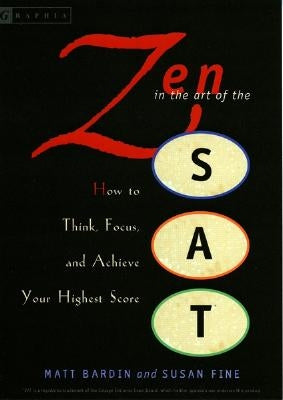 Zen in the Art of the SAT: How to Think, Focus, and Achieve Your Highest Score by Bardin, Matt