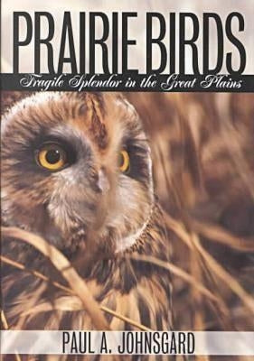 Prairie Birds: Fragile Splendor in the Great Plains by Johnsgard, Paul A.