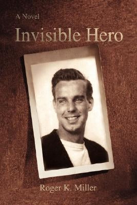 Invisible Hero by Miller, Roger K.