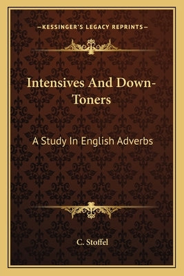 Intensives and Down-Toners: A Study in English Adverbs by Stoffel, C.