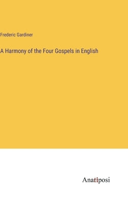 A Harmony of the Four Gospels in English by Gardiner, Frederic