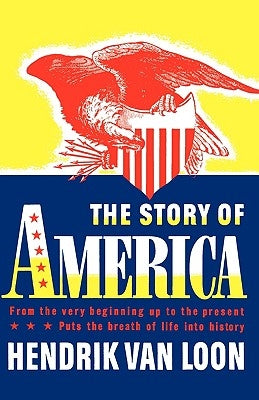 The Story of America: From the Very Beginning Up to the Present by Van Loon, Hendrik Willem