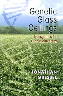 Genetic Glass Ceilings: Transgenics for Crop Biodiversity by Gressel, Jonathan