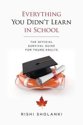 Everything You Didn't Learn in School: The Official Survival Guide for Young Adults by Sholanki, Rishi