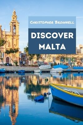 Discover Malta: Your Ultimate Travel Guide for 2023 by Brownell, Christopher