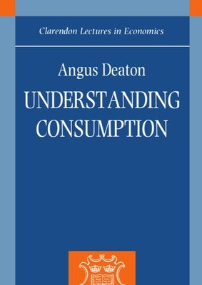 Understanding Consumption by Deaton, Angus