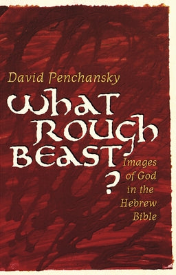 What Rough Beast?: Images of God in the Hebrew Bible by Penchansky, David