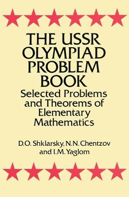 The USSR Olympiad Problem Book: Selected Problems and Theorems of Elementary Mathematics by Shklarsky, D. O.