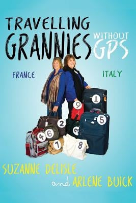 Travelling Grannies Without GPS: France and Italy by Delisle, Suzanne