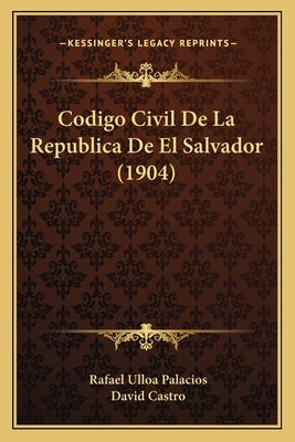 Codigo Civil De La Republica De El Salvador (1904) by Palacios, Rafael Ulloa