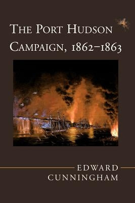 The Port Hudson Campaign, 1862--1863 by Cunningham, Edward