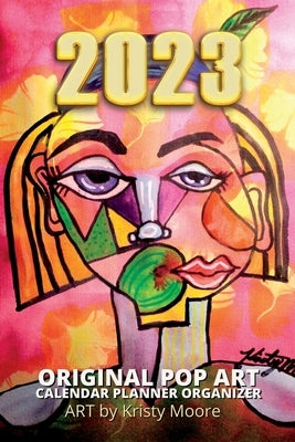 2023 Original Pop Art Calendar Planner Organizer Art by Kristy Moore: Calendar Planner for 2023 with Art from a Local Artist by Garcia, Leo