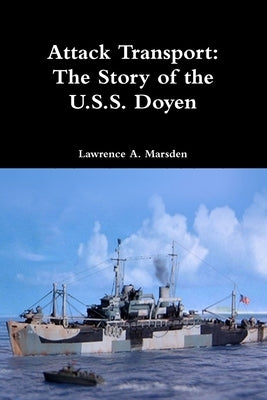 Attack Transport: The Story of the U.S.S. Doyen by Marsden, Lawrence a.