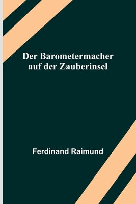 Der Barometermacher auf der Zauberinsel by Raimund, Ferdinand