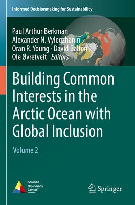 Building Common Interests in the Arctic Ocean with Global Inclusion: Volume 2 by Berkman, Paul Arthur
