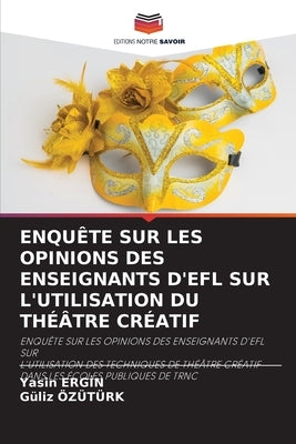 Enquête Sur Les Opinions Des Enseignants d'Efl Sur l'Utilisation Du Théâtre Créatif by Ergİn, Yasin