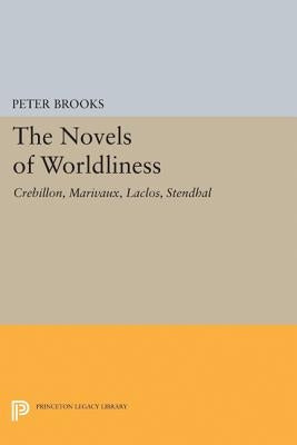 The Novel of Worldliness: Crebillon, Marivaux, Laclos, Stendhal by Brooks, Peter