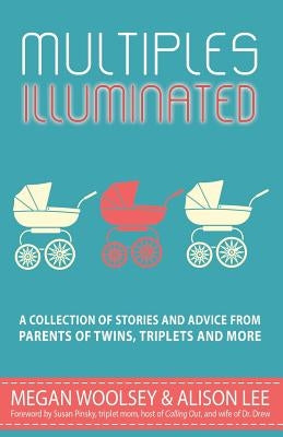 Multiples Illuminated: A Collection of Stories And Advice From Parents of Twins, Triplets and More by Lee, Alison