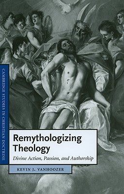 Remythologizing Theology: Divine Action, Passion, and Authorship by Vanhoozer, Kevin J.