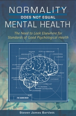 Normality Does Not Equal Mental Health: The Need to Look Elsewhere for Standards of Good Psychological Health by Bartlett, Steven