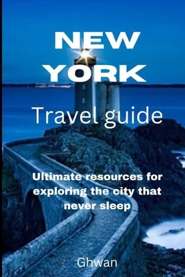 New York travel guide: Ultimate resources for exploring the city that never sleep by Joseph, Innocent