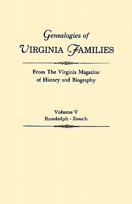 Genealogies of Virginia Families from The Virginia Magazine of History and Biography. In five volumes. Volume V: Randolph - Zouch by Virginia