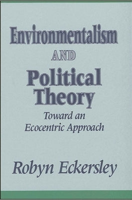 Environmentalism and Political Theory: Toward an Ecocentric Approach by Eckersley, Robyn