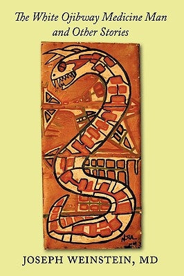 The White Ojibway Medicine Man and Other Stories by Joseph Weinstein
