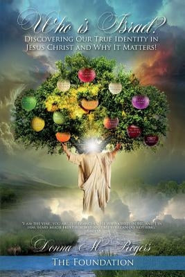 Who is Israel? Discovering Our True Identity in Jesus Christ and Why it Matters!: The Foundation by Rogers, Donna M.