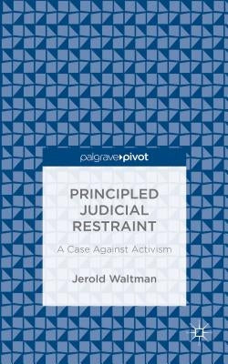 Principled Judicial Restraint: A Case Against Activism by Waltman, Jerold