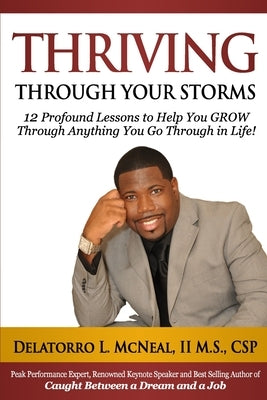 Thriving Through Your Storms: 12 Profound Lessons to Help You Grow Through Anything You Go Through in Life by McNeal, Delatorro L., II