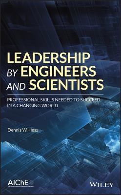 Leadership by Engineers and Scientists by Hess, Dennis W.