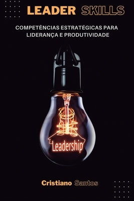 Leader Skills: Competências estratégicas para liderança e produtividade by Santos, Cristiano