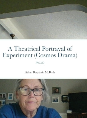 A Theatrical Portrayal of Experiment (Cosmos Drama): Iioxo by McBride, Eithan