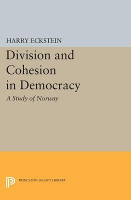 Division and Cohesion in Democracy: A Study of Norway by Eckstein, Harry