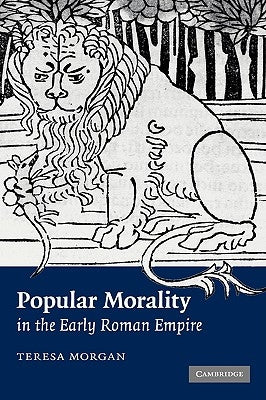 Popular Morality in the Early Roman Empire by Morgan, Teresa