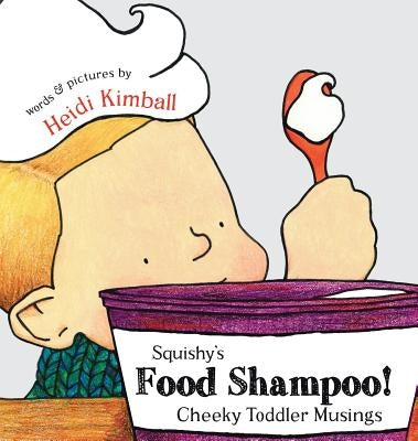 Squishy's Food Shampoo!: Cheeky Toddler Musings by Kimball, Heidi Annette